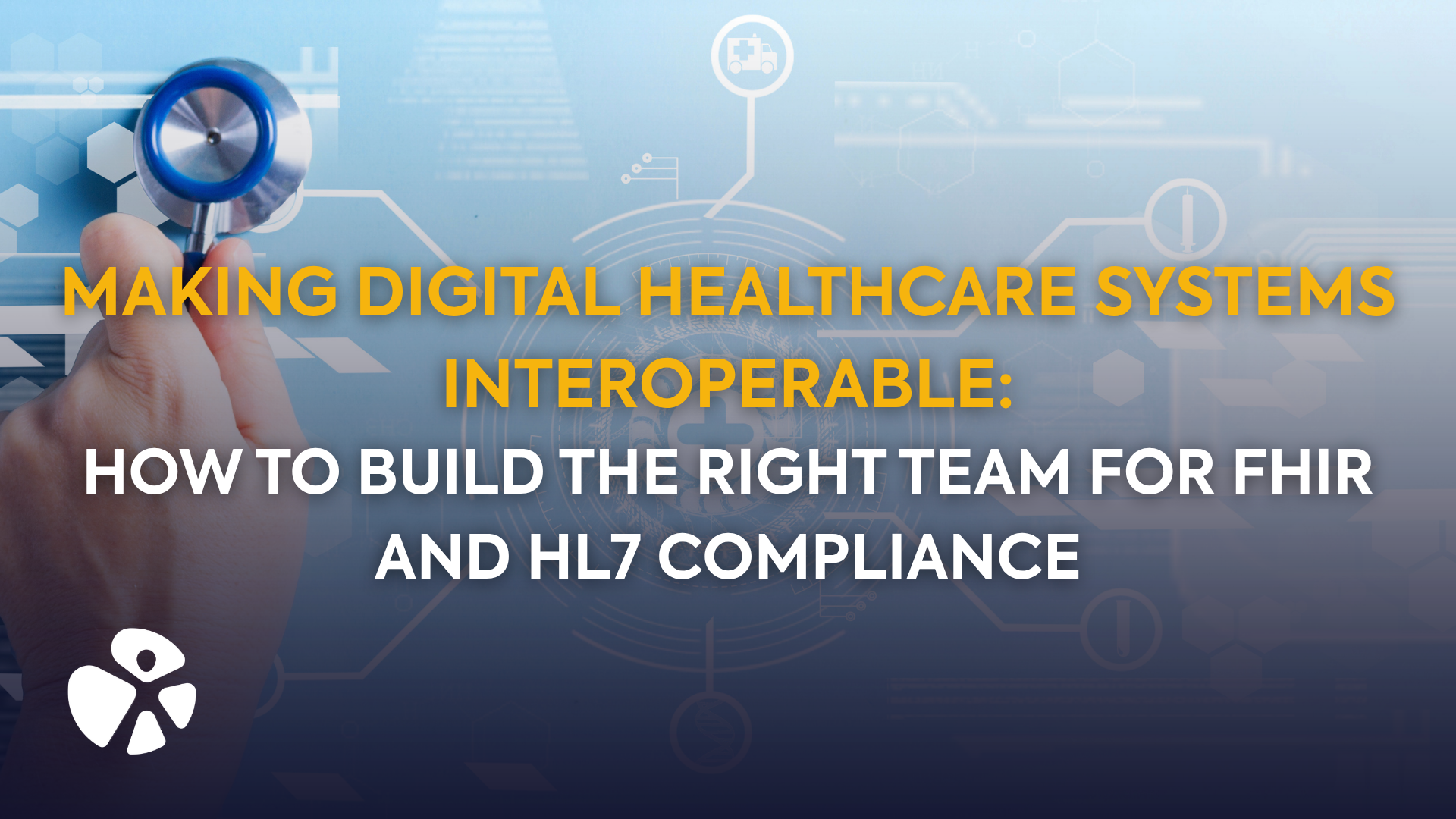 Making Digital Healthcare Systems Interoperable: How to Build the Right Team for FHIR and HL7 Compliance